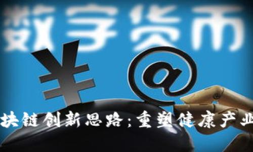 医疗区块链创新思路：重塑健康产业的未来