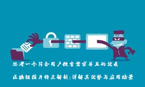 思考一个符合用户搜索需求并且的优质

区块链图片特点解析：详解其优势与应用场景