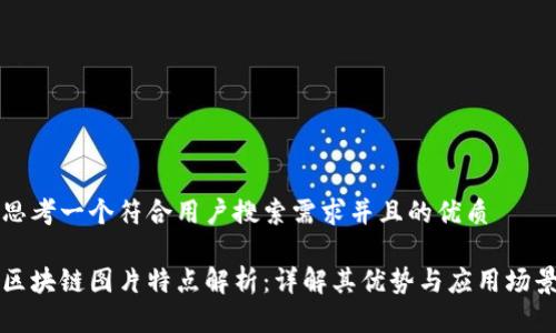 思考一个符合用户搜索需求并且的优质

区块链图片特点解析：详解其优势与应用场景