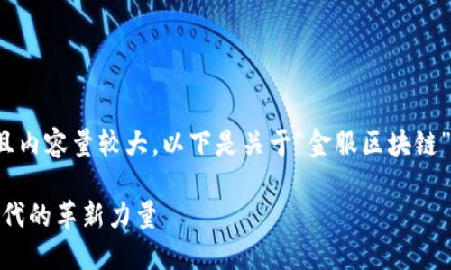 您搜索的内容较为复杂且内容量较大，以下是关于“金服区块链”的和相关内容的一部分：

金服区块链：金融科技时代的革新力量