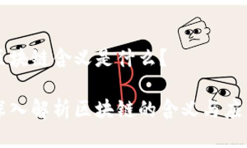 区块链含义是什么？

深入解析区块链的含义与应用