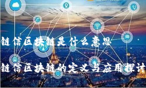 链信区块链是什么意思

链信区块链的定义与应用探讨