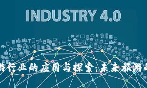 区块链在旅游行业的应用与探索：未来旅游的透明与安全