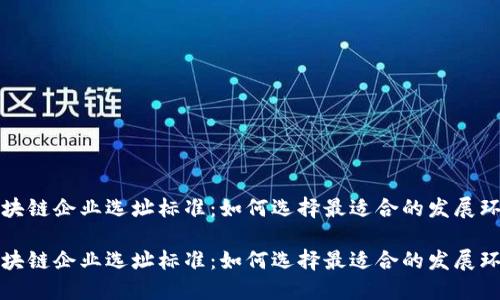 区块链企业选址标准：如何选择最适合的发展环境

区块链企业选址标准：如何选择最适合的发展环境