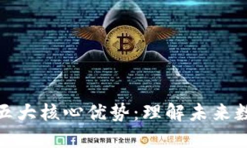 区块链技术的五大核心优势：理解未来数字经济的关键