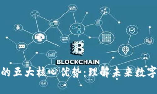 区块链技术的五大核心优势：理解未来数字经济的关键