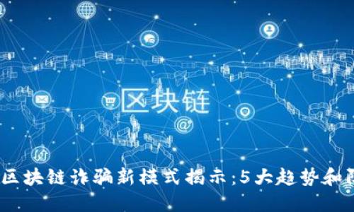 2023年区块链诈骗新模式揭示：5大趋势和防范策略