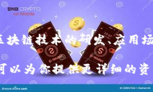 云南区块链是一家专注于区块链技术研发与应用推广的公司，致力于为各行业提供区块链解决方案。其主要业务包括区块链技术的研发、应用场景的落地、以及相关产品和服务的提供。公司与政府机构、金融机构、以及各类企业合作，推动区块链在不同领域的应用。

如果你想要了解更多关于云南区块链的具体信息，比如公司的背景、团队、技术优势或是具体的应用案例，请告知我。我可以为你提供更详细的资料。