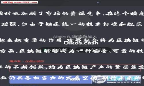 当前中国区块链产业的现状：2023年的发展态势与未来潜力

区块链, 中国区块链, 区块链产业, 2023发展/guanjianci

引言
区块链技术作为一种革命性的数字技术，自2008年比特币发布以来，一直备受关注。进入2023年，中国的区块链产业迎来了新的机遇与挑战。结合政策、市场、技术等多个层面的最新动态，本篇文章将深度探讨中国区块链产业的现状、发展趋势以及未来的发展潜力。

政策支持与监管环境
近年来，中国政府逐步重视区块链技术的发展，出台了一系列政策来促进这一行业的健康发展。2021年底，中国国家发改委便将区块链列入“新兴产业”目录，旨在促进相关技术的研发和应用。同时，多个地方政府也推出了区块链政策，以加大对区块链企业的支持力度。

然而，伴随着政策的支持，监管的逐步完善也是不可忽视的。从2017年禁止ICO（首次代币发行）和虚拟货币交易开始，监管机构针对区块链产业的态度逐渐趋于严格，目的是为了防范金融风险，保护投资者的利益。因此，在享受政策红利的同时，区块链企业需要积极适应市场的监管要求。

市场需求与应用场景
随着传统行业对区块链技术的逐步接纳，市场需求不断上升。金融行业是区块链应用最广泛的领域，许多银行和金融机构通过区块链技术来提升跨境支付、清算和结算的效率。例如，某些银行利用区块链技术简化了国际贸易融资流程，大大缩短了资金周转时间。

此外，区块链在供应链管理中的应用也日渐成熟。通过区块链技术，企业能够实现对产品全生命周期的追踪，从生产、运输到销售环节的信息都能有效记录，确保产品的真实可信。比如在农业领域，农产品的溯源体系借助区块链确保了消费者了解产品的来源，并提高了消费者的信任度。

技术创新与发展现状
作为技术驱动的重要产业，区块链的技术创新始终是推动产业发展的核心动力。从公有链、私有链到联盟链的不同形态，区块链技术正在不断演进。2023年，中国在区块链底层技术的研发上取得了一些显著成果，特别是在性能、安全性和隐私保护技术上实现了新的突破。

例如，一些高校和科研院所正在积极开展区块链技术的基础研究，期望能够在性能与安全性上进行大幅提升。而一些企业则更注重区块链技术应用的可操作性，努力将技术与实际业务相结合，推动实际落地。

行业竞争与挑战
尽管中国区块链产业发展迅速，但行业竞争也愈发激烈。越来越多的初创企业进入这一领域，带来了创造力与活力，但与此同时也加剧了市场的资源竞争。在这个瞬息万变的行业中，如何保持技术创新和市场领先地位，成为了企业必须面对的挑战。

此外，技术标准的缺乏和行业规范的制定也给区块链企业的发展带来了阻碍。现阶段，尽管行业内外对区块链的关注度日益增强，但由于缺乏统一的技术标准和规范，导致许多企业在技术实现和业务推广上面临较大困难。因此，行业内需要加强交流与合作，共同推动标准的制定。

未来发展的潜力与方向
展望未来，中国区块链产业的发展潜力依然巨大。随着5G、人工智能等新技术的兴起，区块链将在这些新技术的结合中发挥越来越重要的作用。跨界融合将为区块链带来新的应用场景与商业模式。

例如，无人驾驶汽车可以借助区块链技术实现车与车、车与路、车与人的信息交互，提升整体交通管理的智能化水平。在这个方面，区块链能够成为一种安全、可靠的技术基础，提高整个生态系统的运行效率。

结语
在经过了数年的发展与探索后，中国的区块链产业现状呈现出新机遇和新挑战的局面。政策层的支持、市场需求的扩大、技术的不断创新，均为区块链产业的繁荣奠定了基础。但面对巨大的市场潜力和竞争压力，区块链企业需要在技术、应用及标准规范上不断发力，以迎接未来的发展挑战。

总的来说，2023年的中国区块链产业充满活力，虽然依旧面临一些不确定因素，但通过不断的探索和努力，中国的区块链产业仍具备相当大的发展空间，期待未来的进一步突破和发展。