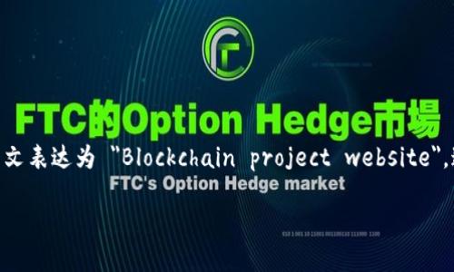 区块链项目网址是指与区块链技术相关的特定项目的在线地址，通常用于访问项目的官方网站或其相关信息页面。英文表达为 