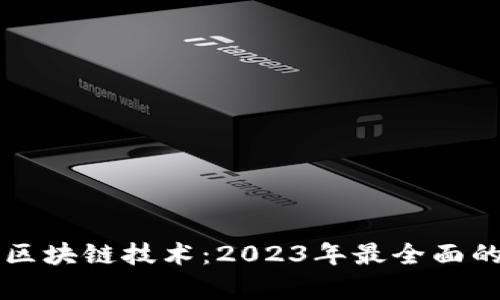 深入了解区块链技术：2023年最全面的专业解析