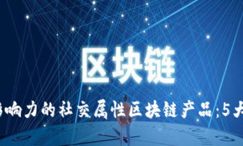 2023年最具影响力的社交属性区块链产品：5大热门平台分析