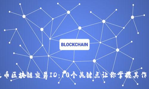 深入了解火币区块链交易ID：10个关键点让你掌握其作用和重要性