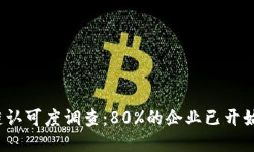2023年区块链认可度调查：80%的企业已开始探索这一技术