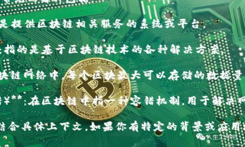 区块链中的“BS”可以有多重含义，取决于上下文。常见的解释包括：

1. **Blockchain Service（区块链服务）**：指的是提供区块链相关服务的系统或平台。
  
2. **Blockchain Solution（区块链解决方案）**：指的是基于区块链技术的各种解决方案。
  
3. **Block Size（区块大小）**：指的是在某个区块链网络中，每个区块最大可以存储的数据量。

4. **Byzantine Fault Tolerance（拜占庭容错）**：在区块链中指一种容错机制，用于解决网络中的恶意节点问题。

在具体的应用或讨论中，理解准确含义的关键是结合具体上下文。如果你有特定的背景或应用场景，可以提供更多信息，以便得到更明确的答案。