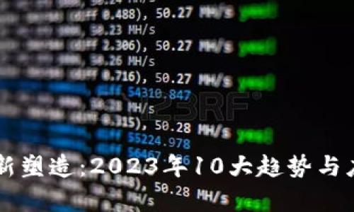 区块链的重新塑造：2023年10大趋势与应用前景分析