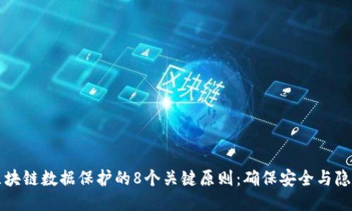 区块链数据保护的8个关键原则：确保安全与隐私