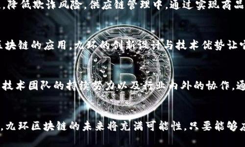   深入探讨：九环区块链的运作机制与发展前景 / 
 guanjianci 九环区块链, 区块链技术, 加密货币, 分布式账本 /guanjianci 

一、九环区块链的基本概念
九环区块链是近年来区块链技术发展的一个新兴项目，致力于通过去中心化的网络架构来提供透明和安全的交易环境。它的本质是一个分布式账本系统，使得数据的记录、存储和共享都在多个节点之间进行。这种特性有效地避免了单点故障的问题，增强了系统的稳定性和可靠性。

二、九环的独特设计
九环区块链之所以被称为