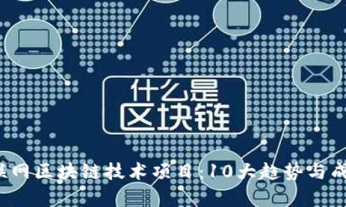2023年互联网区块链技术项目：10大趋势与成功案例分析