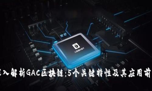 深入解析GAC区块链：5个关键特性及其应用前景