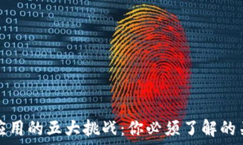   
区块链应用的五大挑战：你必须了解的关键问题