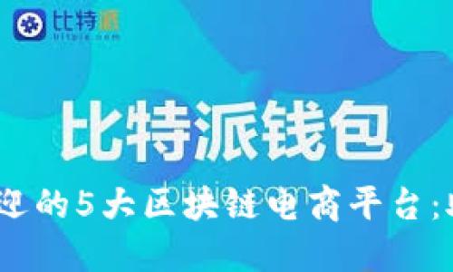 2023年最受欢迎的5大区块链电商平台：助力购物新时代