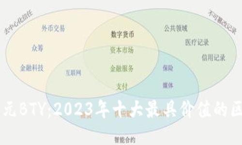 揭秘比特元BTY：2023年十大最具价值的区块链项目