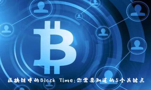区块链中的Block Time：你需要知道的5个关键点