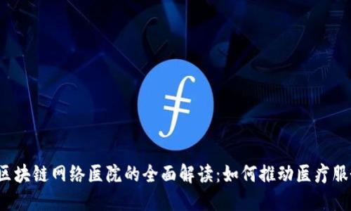 2023年区块链网络医院的全面解读：如何推动医疗服务的革新