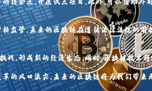 未来的区块链意味着一种去中心化的数字记录技术，它在各个行业中都有可能产生深远的影响。随着科技的进步和社会需求的变化，区块链技术不断发展，未来的区块链将会更智能、更安全，并与其他技术深度融合。

区块链的基本概念
区块链是由一系列按时间顺序排列的区块组成的，每个区块中包含一些数据以及指向上一个区块的哈希值。这样形成的链条使得数据难以篡改，因此具备很高的安全性和透明性。区块链技术最初是为了支持比特币等加密货币而开发的，但其应用已经扩展到金融、物流、医疗、投票等多个领域。

未来区块链的发展趋势
未来区块链会呈现出多种发展趋势，其中最明显的包括互操作性、安全性与隐私保护、以及智能合约的普遍应用。未来的区块链将不仅限于单一链条，而是可以跨链工作，形成更大范围的生态系统。

区块链与物联网的结合
物联网（IoT）是未来科技发展的重要方向之一。区块链技术可以为物联网设备提供安全的身份验证和数据共享方式，使设备能够安全、透明地进行交流，降低人为干预与数据篡改的风险。例如，在智能家居领域，用户可以通过区块链来管理设备的访问权限，提高家庭安全性。

区块链在金融领域的应用前景
传统金融行业面临着诸多挑战，如跨境支付的高昂手续费、交易时间长等。区块链技术在这些方面提供了新的解决方案。未来的金融区块链将实现秒级交易及低成本转账，同时还能为小微企业提供更多融资机会。此外，通过去中心化金融（DeFi）平台，用户可以在权限更少的情况下，借贷、交易和投资。

区块链与数据隐私
随着对个人隐私保护的重视，数据隐私问题越来越成为公众关注的焦点。未来的区块链将通过技术手段加强数据安全，例如零知识证明等，加密技术不断，确保用户信息的保护。同时，用户将拥有对个人数据的控制权，可以选择何时何地分享自己的数据。这种数据所有权的新模式将改变许多行业的商业模式。

区块链在医疗健康领域的潜力
医疗健康行业在数据共享和互联互通方面面临较大挑战。区块链能够保证患者数据在不同医疗机构间的安全传递，确保数据的真实性和完整性，便于医生快速准确地做出决策。此外，区块链还可以在药品追溯、疾病预防等方面发挥重要作用，提升整体医疗效果。

企业如何拥抱区块链技术
面对不断变化的市场环境，企业需要采取积极的态度拥抱区块链技术。首先，企业应关注行业内的区块链应用案例，探索与自身业务的结合点，开展试点项目。此外，可以借助外部资源，寻找技术合作伙伴，建立技术生态圈。同时，企业内部也需要做好技术支持和人才培养，确保在技术上与时俱进。

区块链的合规性与监管
随着区块链技术的广泛应用，合规性和监管问题也越来越重要。各国政府对此持不同态度，部分国家积极扶持，另一些国家则实施严格监管。未来的区块链在遵循法律法规的前提下，会更加注重用户体验与技术创新，实现合规与创新的有机结合。

经济与社会的未来
区块链不仅是一种技术，也是一种新的经济与社会理念。未来社会将越来越强调透明性与去中心化，传统的中心化机构可能会受到挑战，形成新的经济生态。同时，区块链技术将赋予个人更多的权力和选择，改变人们的生活方式和价值观。

未来的区块链将是一个不断演变的生态系统，具备更强的适应性、更高的安全性，并能与其他新兴技术相辅相成。我们正处在科技变革的风口浪尖，未来的区块链将为我们带来无限可能，影响我们的生活、工作和经济模式。