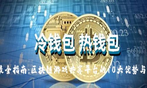 2023年最全指南：区块链游戏共享平台的10大优势与发展趋势