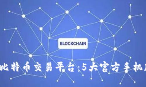 2023年最佳比特币交易平台：5大官方手机版本下载推荐