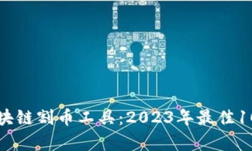 深入了解区块链割币工具：2023年最佳10种工具解析