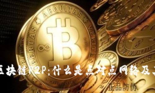 深入理解区块链P2P：什么是点对点网络及其应用案例