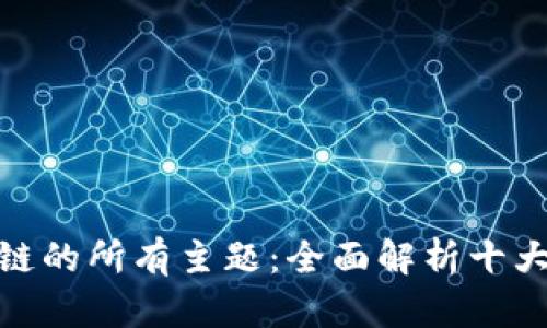 探索区块链的所有主题：全面解析十大关键概念
