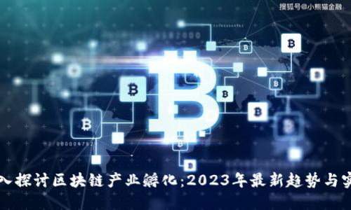 深入探讨区块链产业孵化：2023年最新趋势与实践