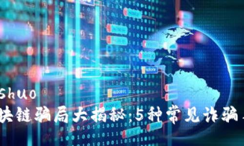 xiaoshuo/xiaoshuo
2023年最新区块链骗局大揭秘：5种常见诈骗手法及防范措施