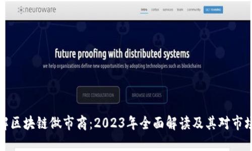 深入了解区块链做市商：2023年全面解读及其对市场的影响