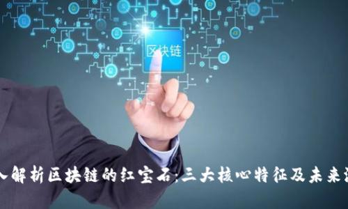 深入解析区块链的红宝石：三大核心特征及未来潜力