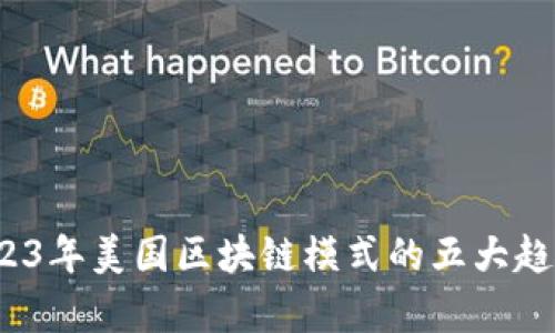 深入解析：2023年美国区块链模式的五大趋势与案例分析