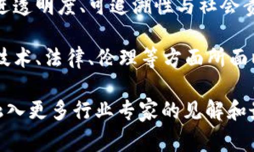 区块链家族大会的主题可以涉及多个方面，通常与区块链技术的应用、发展趋势、行业现状及未来潜力相关。以下是一些常见的主题示例：

1. **区块链技术及其应用**：探讨区块链技术在各个行业中的应用，比如金融、供应链管理、医疗健康等。

2. **去中心化的未来**：讨论去中心化技术如何改变传统商业模式，以及它可能带来的社会影响。

3. **智能合约的潜力**：分析智能合约在自动化交易和契约管理中的作用。

4. **NFT（非同质化代币）与数字资产**：讨论数字资产市场的兴起，NFT对艺术、游戏等行业的影响。

5. **区块链与社会责任**：探索区块链如何被用来促进透明度、可追溯性与社会责任。

6. **区块链技术的挑战与机遇**：讨论区块链技术在技术、法律、伦理等方面所面临的挑战。

具体的主题会因大会的主办方及其目标而异，可能会融入更多行业专家的见解和最新研究成果。