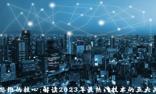 
区块链思维的核心：解读2023年最热门技术的五大关键原则