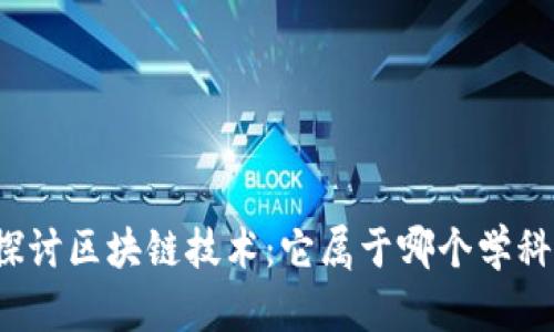 深入探讨区块链技术：它属于哪个学科门类？