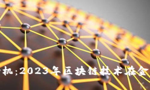 区块链金融发动机：2023年区块链技术在金融业的10大应用