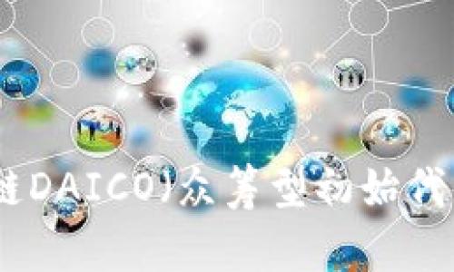 2023年深入解析：区块链DAICO（众筹型初始代币发行）详解及未来展望