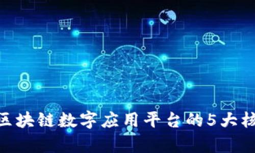 2023年深入解析：区块链数字应用平台的5大核心功能与未来趋势