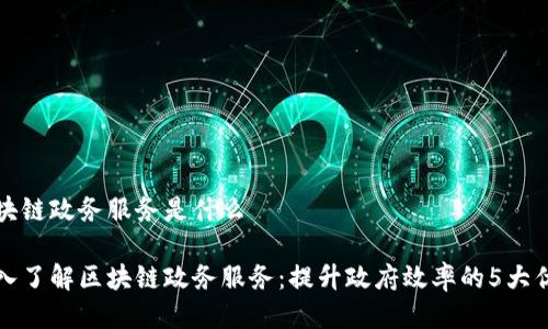 区块链政务服务是什么

深入了解区块链政务服务：提升政府效率的5大优势