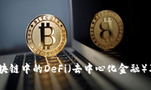 深入解析：区块链中的DeFi（去中心化金融）及其运作机制