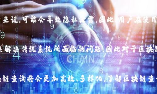 区块链查询是指通过特定工具或平台，访问区块链网络中存储的数据，以获取有关交易、账户余额、智能合约等信息的过程。在区块链的世界中，所有的数据都是分布式并且公开的，因此用户可以使用查询工具，查看任何已记录的交易详情，了解某个地址的资产状况，以及进行更深入的链上数据分析。

区块链基础知识
在深入区块链查询之前，了解区块链的基本概念是很有必要的。区块链是一种分布式账本技术，它通过加密算法将交易信息以区块的形式链接在一起，形成一条链。在这条链上，每个区块都包含了一定数量的交易记录，以及前一个区块的哈希值，确保了数据的不可篡改性和一致性。区块链可以是公共的（如比特币和以太坊）或私有的（如企业内部的区块链网络）。

区块链查询的必要性
区块链查询的必要性体现在多个方面。第一，透明性。如果所有的交易都是可查询的，用户可以随时验证交易的有效性和真实性；第二，安全性。由于所有的交易都被记录到区块链上，任何试图篡改数据的行为都可以被追踪到，因此可以大大降低诈骗和欺诈的风险；第三，便利性。用户可以实时获取相关数据，无需依赖中心化机构，这使得交易和信息查询变得更加高效。

如何进行区块链查询
进行区块链查询的方法有很多种，以下是一些常见的方式：
ul
    listrong区块链浏览器：/strong区块链浏览器是最常用的查询工具，比如比特币的Blockchain.com、以太坊的Etherscan等。用户只需输入地址或交易ID，就可以轻松获取相关数据。/li
    listrong开发者工具：/strong开发者也可以通过调用区块链的API接口，获取链上数据。许多区块链平台提供了开发者工具，允许程序化访问数据。/li
    listrong命令行工具：/strong对于一些技术用户，使用命令行工具查询区块链也是一种选择。通过直接与节点通信，可以获取到实时数据。/li
/ul

区块链查询中的关键要素
在进行区块链查询时，有几个关键要素需要关注。这些要素包括：
ul
    listrong交易哈希：/strong每笔交易都有一个唯一的哈希值，用户可以通过这个哈希在区块链上查询交易的详细信息。/li
    listrong块号：/strong区块链是由一个个区块组成的，每个区块都有一个编号，了解某个交易所在的块号，可以帮助用户更方便地获取数据。/li
    listrong地址：/strong区块链上的每个用户都拥有唯一的地址，用户可以通过地址查询账户余额和交易记录。/li
/ul

区块链查询的应用场景
区块链查询的应用场景非常广泛，涉及到多个行业。在金融领域，用户可以查询自己的钱包余额、转账记录以及交易费用；在供应链管理中，企业可以通过区块链查询追踪产品的来源和流通；在投票系统中，选民可以验证自己的投票是否被记录。在数字资产管理方面，艺术品或其他资产可以通过区块链查询其所有权和交易历史。

区块链查询的安全性与隐私问题
尽管区块链的透明性为用户提供了便利，但也引发了安全性和隐私问题。在公共区块链上，所有交易都是公开可见的，任何人都能看到交易详情。这对于某些用户来说，可能会导致隐私泄露。因此，用户在使用区块链查询的时候，应考虑使用隐私保护措施，例如使用隐私币或者匿名地址，来保护自己的交易信息。

未来的发展方向
区块链查询的未来发展方向包括更高效的查询工具、更多样化的应用案例以及增强隐私保护技术。随着区块链技术的不断发展，越来越多的行业将采用区块链来解决传统系统所面临的问题，因此对于区块链的查询需求也将持续增加。此外，技术的创新将促使区块链查询更加快速、准确，并且衍生出更多基于区块链的数据分析平台和应用。

总结
区块链查询是一个重要的功能，使得用户可以方便地访问链上数据，确保交易的透明度与安全性。虽然存在隐私和安全性的问题，但随着技术的发展，未来的区块链查询将会更加高效、多样化。了解区块链查询不仅能帮助用户更好地使用区块链，也能为相关行业的发展提供支持。随着区块链技术的成熟，查询工具也将不断进化，满足不断变化的需求。