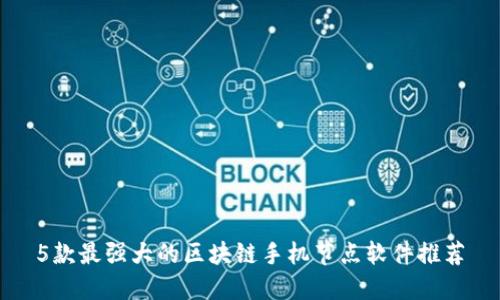 5款最强大的区块链手机节点软件推荐